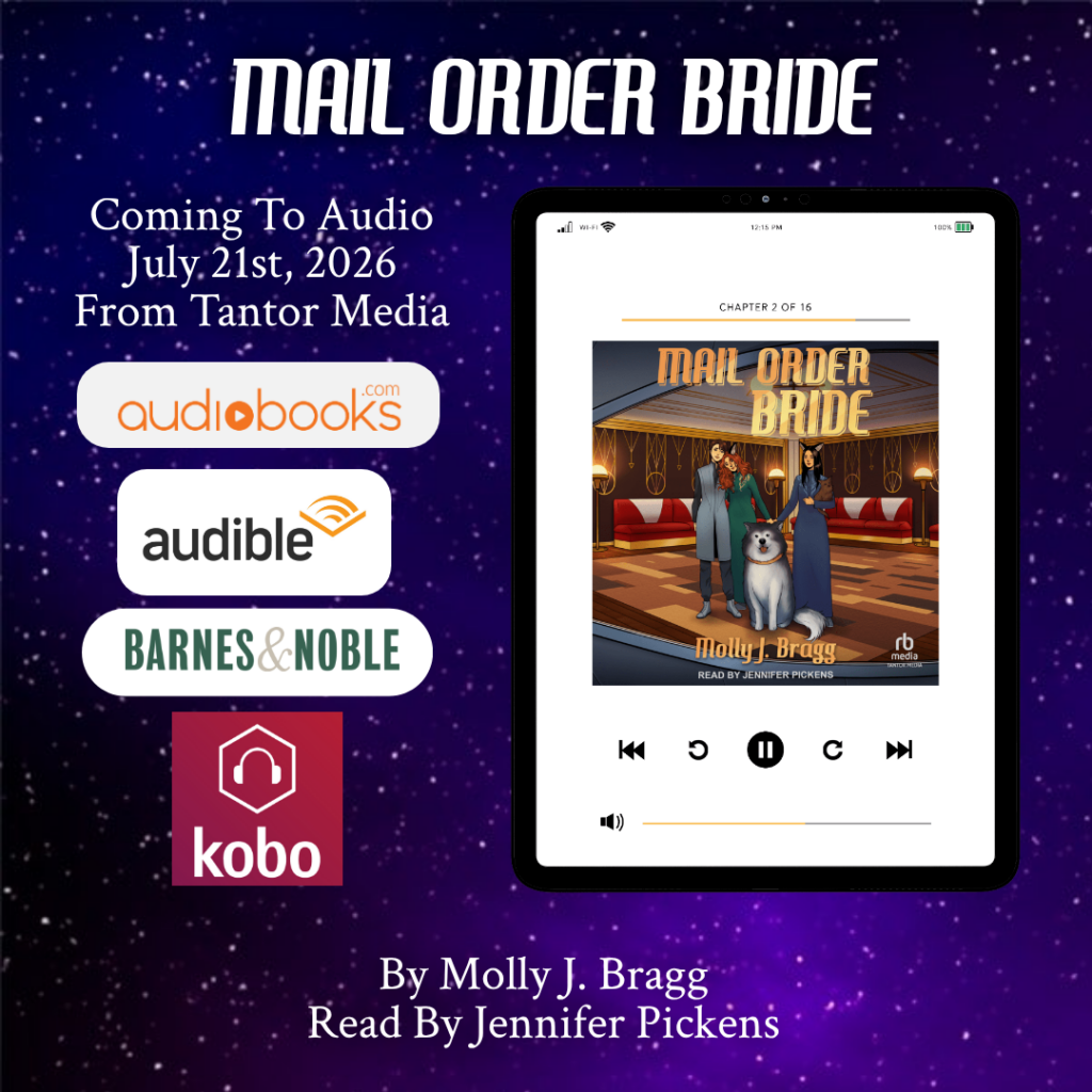 Image is an Ad for the Audio Book Release of Mail Order Bride.  It includes the cover of the novel, showing three people standing in an art deco lounge room.  The one on the left is a woman with short brown hair, wearing a knee length sleeveless gray coat over a darker gray shirt and paints.  The person in the middle is leaning against the woman's side.  They are dressed in a long green gown, have long red hair, black fox like ears and a black nose.  The person in the middle is holding hands with the person on the right, who is dressed in a long blue gown, has long black hair, fox like ears and a black nose.  There is an Alaskan Malamute sitting between the person in green and the person in blue, and the person in blue is holding an auburn long haired chihuahua.  Text of the Ad says, "Mail Order Bride, Coming to Audio July 21st, 2026 From Tantor Media, By Molly J. Bragg, Read by Jennifer Pickens."  The Ad also includes banners for audiobooks.com, audible, Barnes & Noble, and Kobo.